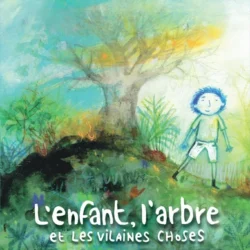 L'enfant, l'arbre et les vilaines choses - Joëlle Ecormier et Maiwenn Vuittenez - Editions Zebulo